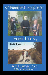 Title: The Funniest People in Families, Volume 5: 250 Anecdotes, Author: David Bruce