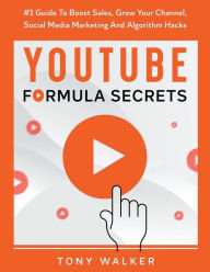 Title: YouTube Formula Secrets #1 Guide To Boost Sales, Grow Your Channel, Social Media Marketing And Algorithm Hacks, Author: Tony Walker