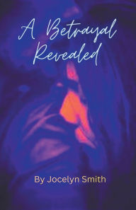 Title: A Betrayal Revealed, Author: Jocelyn Smith