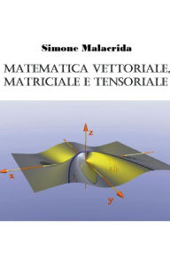 Title: Matematica vettoriale, matriciale e tensoriale, Author: Simone Malacrida