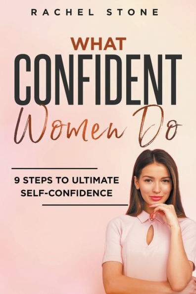 What Confident Women Do: 9 Steps To Ultimate Self-Confidence