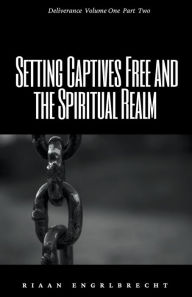 Title: Setting Captives Free and the Spiritual Realm Part Two, Author: Riaan Engelbrecht