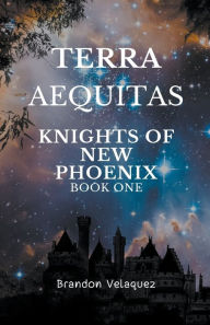 Title: Terra Aequitas: Knights of New Phoenix, Author: Brandon Velasquez