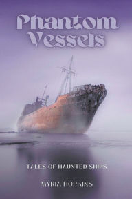 Title: Phantom Vessels: Tales of Haunted Ships, Author: Myria Hopkins