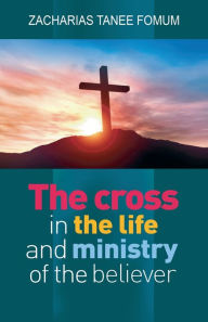 Title: The Cross in The Life and Ministry of The Believer, Author: Zacharias Tanee Fomum