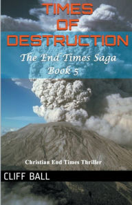 Title: Times of Destruction: A Christian End Times Thriller, Author: Cliff Ball