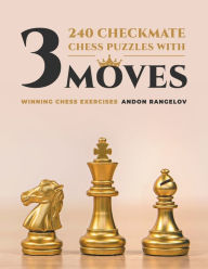 Title: 240 Checkmate Chess Puzzles With Three Moves, Author: Andon Rangelov