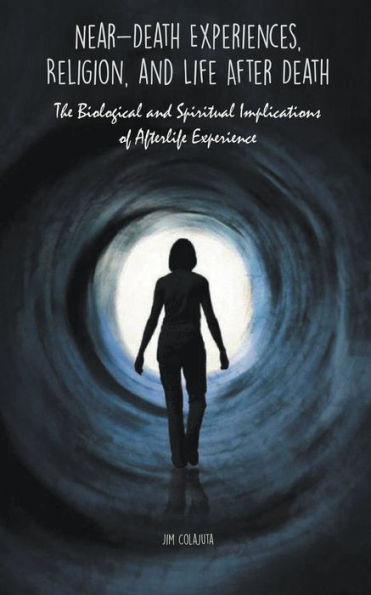 Near-Death Experiences, Religion, and Life After Death The Biological Spiritual Implications of Afterlife Experience