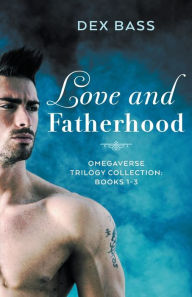Title: Love and Fatherhood: Trilogy Collection: Books 1-3, Author: Dex Bass
