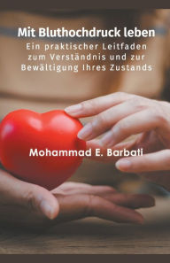 Title: Mit Bluthochdruck leben - Ein praktischer Leitfaden zum Verständnis und zur Bewältigung Ihres Zustands, Author: Mohammad E. Barbati