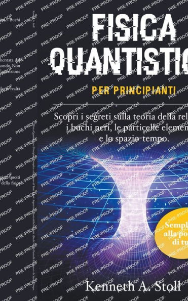 Fisica Quantistica per Principianti: Semplice e alla Portata di Tutti. Scopri i Segreti sulla Teoria della Relatività, Buchi Neri, le Particelle Elementari lo Spazio-Tempo.