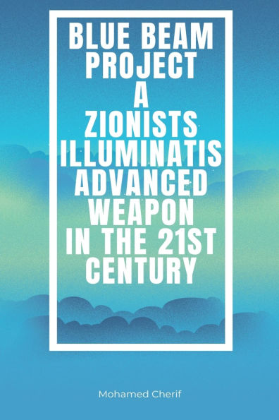 Blue Beam Project A Zionists-Illuminatis Advanced Weapon the 21st Century