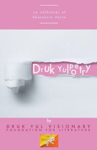 Title: Druk Yul Poetry: An Anthology Of Bhutanese Poets, Author: Druk Yul Visionary Founda Literature