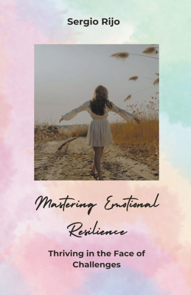 Mastering Emotional Resilience: Thriving the Face of Challenges