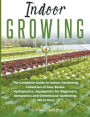 Indoor Growing: The Complete Guide to Indoor Gardening. Collection of Four Books: Hydroponics, Aquaponics for Beginners, Aeroponics and Greenhouse Gardening. (All in One)