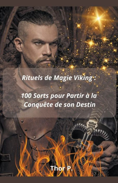 Rituels de Magie Viking: 100 Sorts pour Partir Ã¯Â¿Â½ la ConquÃ¯Â¿Â½te de son Destin