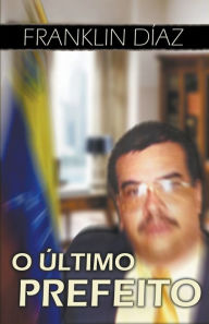 Title: O Último Prefeito, Author: Franklin Dïaz