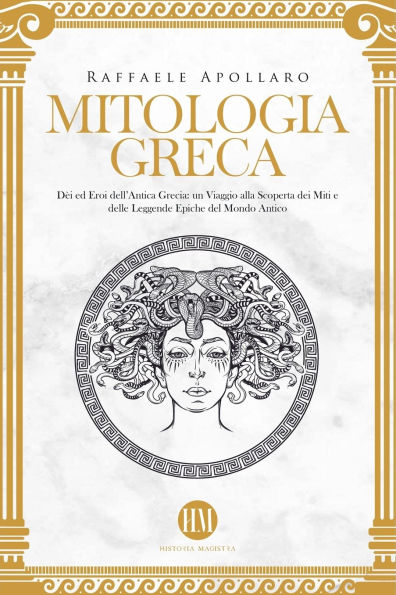 Mitologia Greca: Dï¿½i ed Eroi dell'Antica Grecia. Un viaggio alla scoperta dei miti e delle leggende epiche del mondo antico