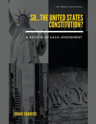 Title: So...The United States Constitution?: A Review of Each Amendment, Author: Jonah Sanders