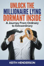 Unlock The Millionaire Lying Dormant Inside: A Mindset Journey from Ordinary to Extraordinary