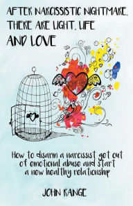 Title: After Narcissistic Nightmare, There Are Light, Life and Love How to disarm a narcissist, get out of emotional abuse and start a new healthy relationship, Author: John Range