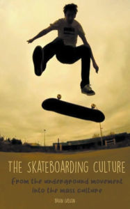 Title: The Skateboarding Culture From the Underground Movement Into the Mass Culture, Author: Brian Gibson