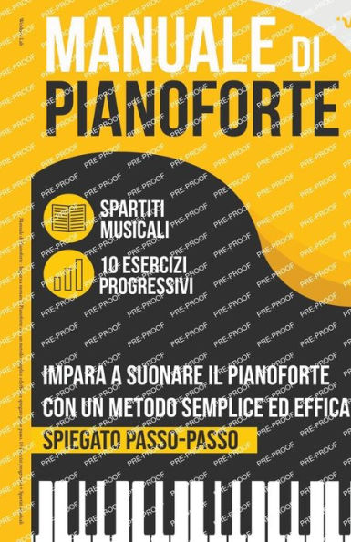 Manuale di Pianoforte: Impara a suonare il Pianoforte con un metodo semplice ed efficace spiegato passo passo. 10 Esercizi progressivi + Spartiti Musicali