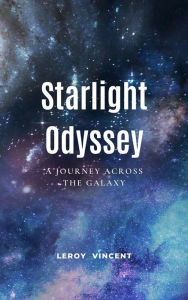 Title: Starlight Odyssey: A Journey Across the Galaxy, Author: Leroy Vincent