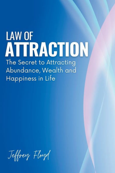 Law of Attraction: The Secret to Attracting Abundance, Wealth and Happiness Life