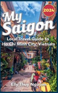 Title: My Saigon: The Local Guide to Ho Chi Minh City, Vietnam, Author: Elly Thuy Nguyen