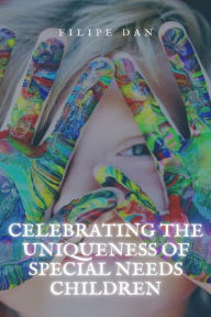 Title: Celebrating the Uniqueness of Special Needs Children, Author: Filipe Dan