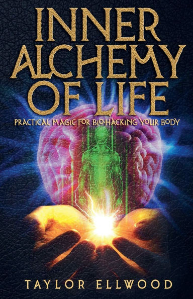 Inner Alchemy of Life: Practical Magic for Bio-Hacking your Body