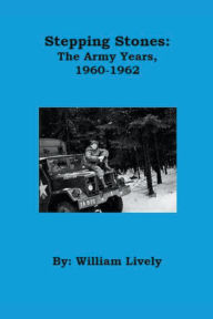 Title: Stepping Stones: The Army Years, 1960-1962, Author: William Lively