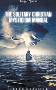 Title: The Solitary Christian Mysticism Manual, Author: Gideon Crusader