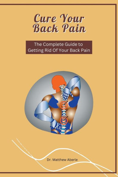 Cure Your Back Pain - The Complete Guide to Getting Rid Of