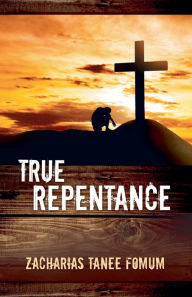 Title: True Repentance, Author: Zacharias Tanee Fomum