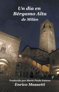 Title: Un día en Bérgamo Alta de Milán, Author: Enrico Massetti