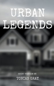 Title: Urban Legends, Author: Tobias Gray