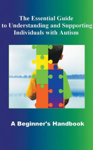 Title: The Essential Guide to Understanding and Supporting Individuals with Autism A Beginner's Handbook, Author: Madi Miled