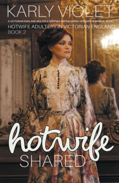 Hotwife Shared - A Victorian England Multiple Partner Wife Sharing Hot Romance Novel