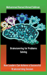 Title: Brainstorming for Problems Solving: How Leaders Can Achieve a Successful Brainstorming Session, Author: Mohammed Hamed Ahmed Soliman