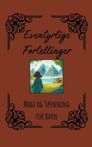 Title: Eventyrlige Fortellinger: Magi og Spenning for Barn, Author: Hansen Berg