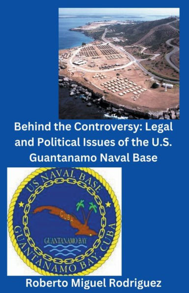 Behind the Controversy: Legal and Political Issues of U.S. Guantanamo Naval Base