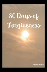 Title: 80 Days of Forgiveness, Author: Amber Bryan