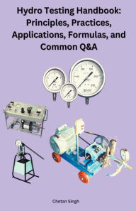 Title: Hydro Testing Handbook: Principles, Practices, Applications, Formulas, and Common Q&A, Author: Chetan Singh