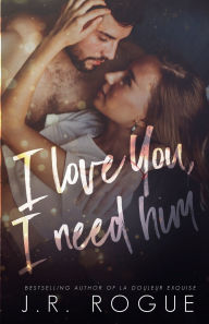Title: I Love You, I Need Him, Author: J.R. Rogue