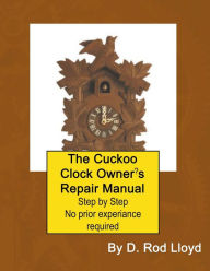 Title: The Cuckoo Clock Owner's Repair Manual, Author: D Rod Lloyd