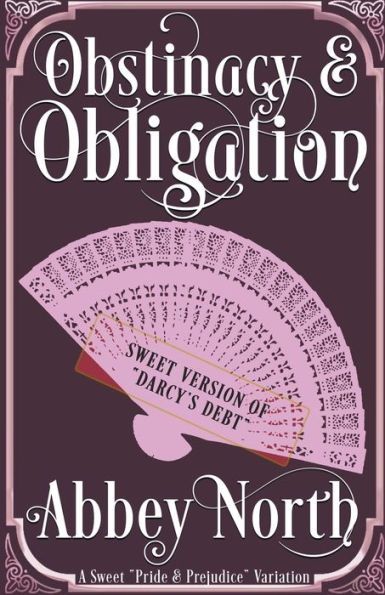 Obstinacy & Obligation: A Sweet Pride Prejudice Variation