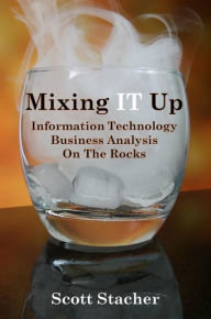 Title: Mixing IT Up: Information Technology Business Analysis On The Rocks, Author: Scott Stacher