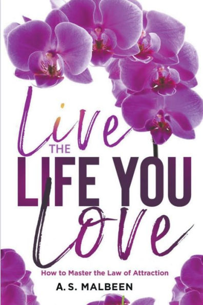 Live the Life You Love: How to Master Law of Attraction